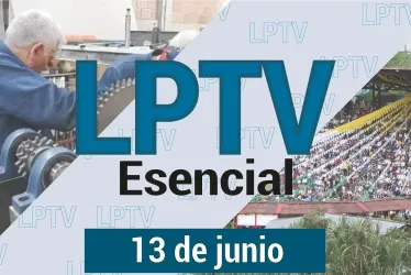 #LPTVEsencial Informativo web 13 de junio del 2023