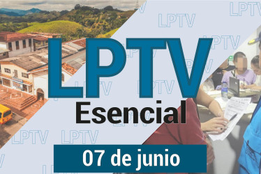 #LPTVEsencial Informativo web 7 de junio del 2023