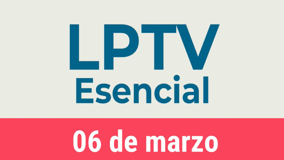 #LPTVEsencial Informativo web 6 de marzo del 2023