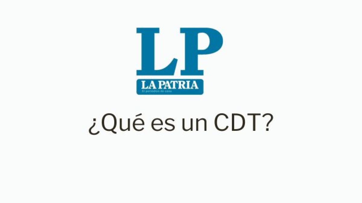 Logo de LA PATRIA. Debajo dice ¿Qué es un CDT? 
