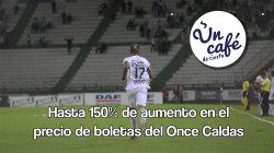 Boletas para ver al Once Caldas: cifras y análisis de sus aumentos, en Un Café de civeta