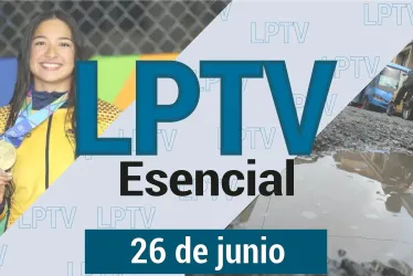 #LPTVEsencial Informativo web 26 de junio del 2023