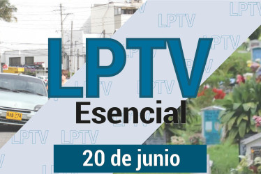 #LPTVEsencial Informativo web 20 de junio del 2023