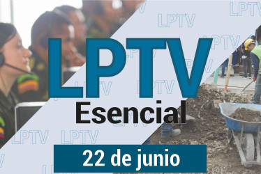 #LPTVEsencial Informativo web 22 de junio del 2023