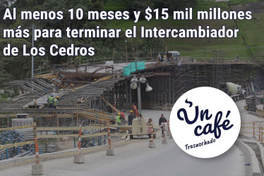 Al menos 10 meses y $15 mil millones más para terminar el Intercambiador de Los Cedros