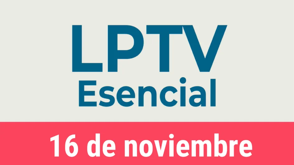 #LPTVEsencial Informativo web 16 de noviembre del 2022 #LPTVEsencial Informativo web 16 de noviembre del 2022